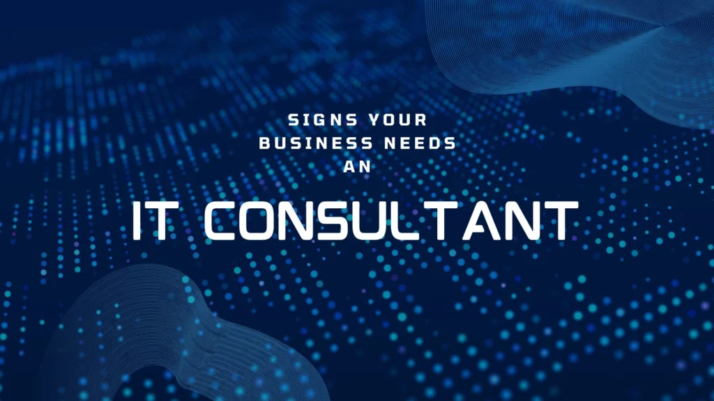6 Signs Your Business Needs an IT Consultant